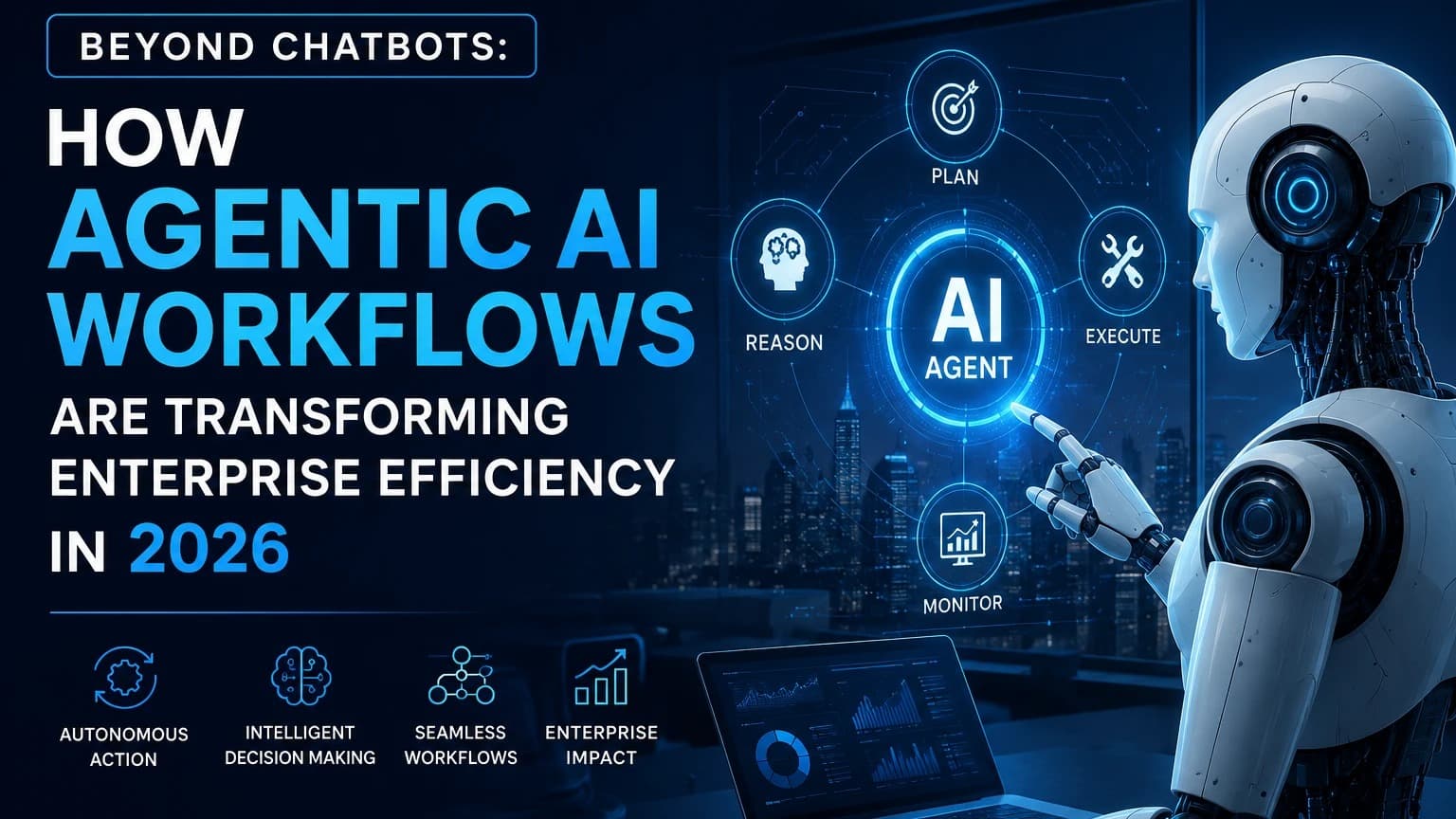 Beyond Chatbots: How Agentic AI Workflows Are Transforming Enterprise Efficiency in 2026