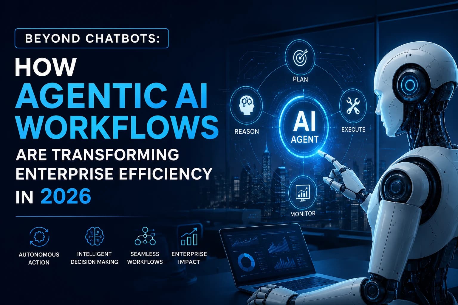 Beyond Chatbots: How Agentic AI Workflows Are Transforming Enterprise Efficiency in 2026